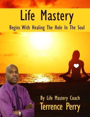 Life Mastery Begins With Healing The Hole In Th... 1974525155 Book Cover