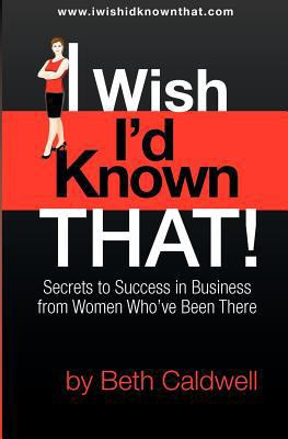 I Wish I'd Known That!: Secrets to Success in B... 1440429944 Book Cover