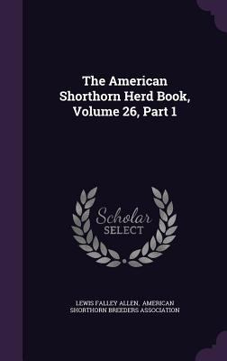 The American Shorthorn Herd Book, Volume 26, Pa... 1343285739 Book Cover