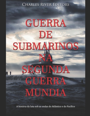 Guerra de Submarinos na Segunda Guerra Mundial:... [Portuguese] B092XGRPSC Book Cover