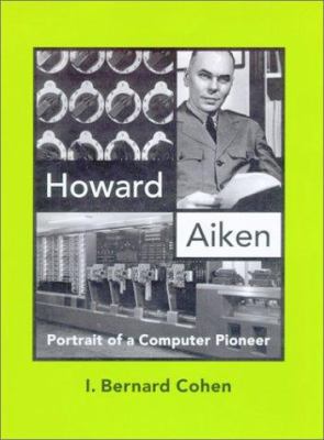 Howard Aiken: Portrait of a Computer Pioneer 0262531798 Book Cover