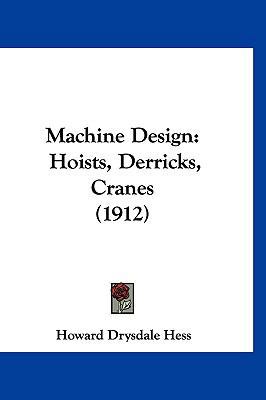 Machine Design: Hoists, Derricks, Cranes (1912) 1120386039 Book Cover