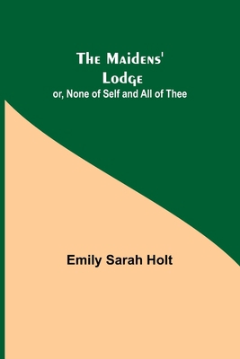The Maidens' Lodge; or, None of Self and All of... 9356705275 Book Cover