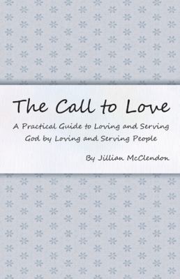 The Call to Love: A Practical Guide to Loving a... 1490807624 Book Cover