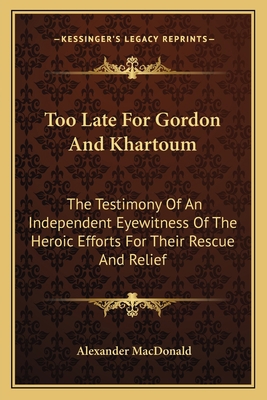 Too Late For Gordon And Khartoum: The Testimony... 1163111686 Book Cover