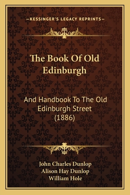 The Book Of Old Edinburgh: And Handbook To The ... 1164864629 Book Cover