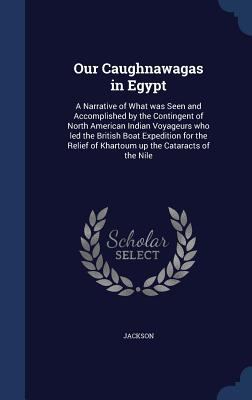 Our Caughnawagas in Egypt: A Narrative of What ... 134010007X Book Cover