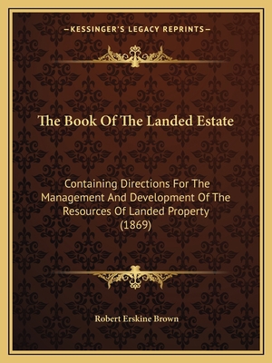 The Book Of The Landed Estate: Containing Direc... 1164951750 Book Cover