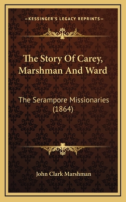 The Story Of Carey, Marshman And Ward: The Sera... 1165235307 Book Cover