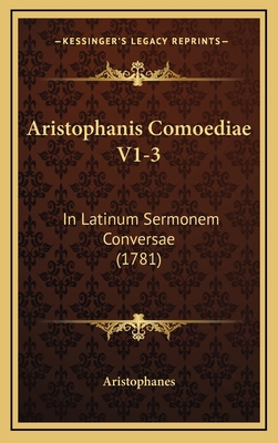Aristophanis Comoediae V1-3: In Latinum Sermone... [Latin] 1166000605 Book Cover