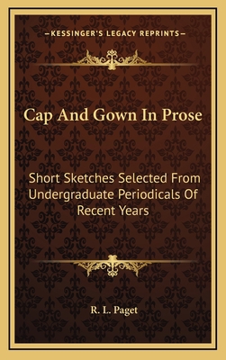Cap and Gown in Prose: Short Sketches Selected ... 1163738395 Book Cover