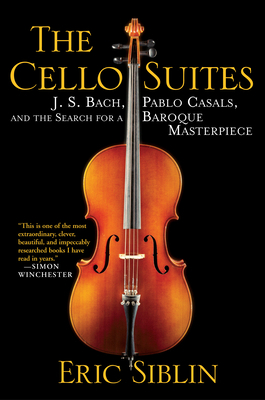 The Cello Suites: J. S. Bach, Pablo Casals, and... 0802145248 Book Cover