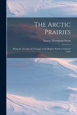 The Arctic Prairies: Being the Account of a Voy... B0BP8CLXVX Book Cover