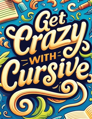 Get Crazy With Cursive: The Art of Cursive Writing B0D12K25P2 Book Cover