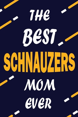 The Best SCHNAUZERS Mom Ever: This Pretty Journal design is for SCHNAUZERS lovers it helps you to organize your life and working on your goals for ... do list, Flights information, Expenses track