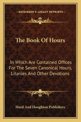 The Book Of Hours: In Which Are Contained Offic... 1163230561 Book Cover