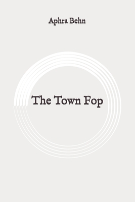 The Town Fop: Original B0892DCJWJ Book Cover