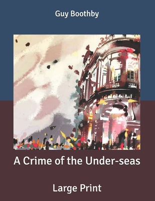 A Crime of the Under-seas: Large Print B085RV54CV Book Cover