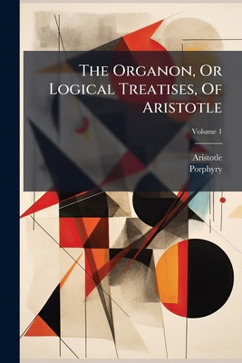 The Organon, Or Logical Treatises, Of Aristotle B0FKGSJQQC Book Cover