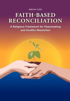 Faith-Based Reconciliation: A Religious Framewo... 1469131390 Book Cover