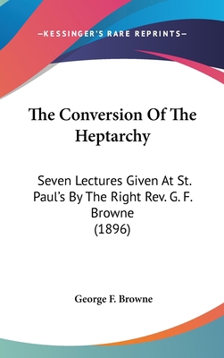 The Conversion Of The Heptarchy: Seven Lectures... 1436582431 Book Cover