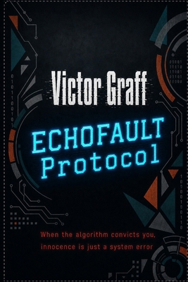 ECHOFAULT Protocol: When the algorithm convicts... B0H93MDXTN Book Cover