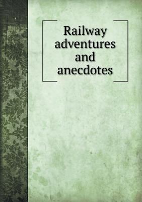 Railway Adventures and Anecdotes 5518659520 Book Cover