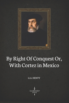 By Right Of Conquest Or, With Cortez in Mexico ... B08FTBYNVK Book Cover