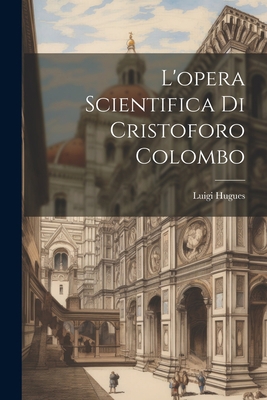 L'opera scientifica di Cristoforo Colombo [Italian] 1021918849 Book Cover