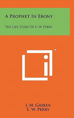 A Prophet In Ebony: The Life Story Of E. W. Perry 1258027941 Book Cover