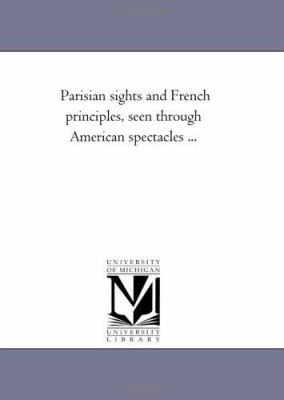 Parisian Sights and French Principles, Seen Thr... 1425523625 Book Cover