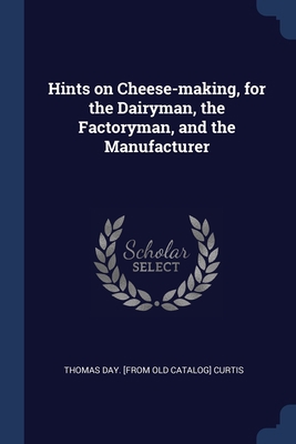 Hints on Cheese-making, for the Dairyman, the F... 1376651068 Book Cover