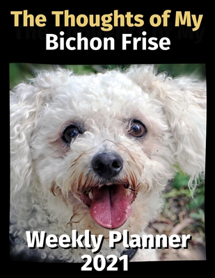 The Thoughts of My Bichon Frise: Weekly Planner... B08FP54RK4 Book Cover