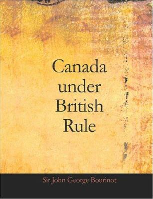 Canada under British Rule: 1760-1900 [Large Print] 1426464428 Book Cover
