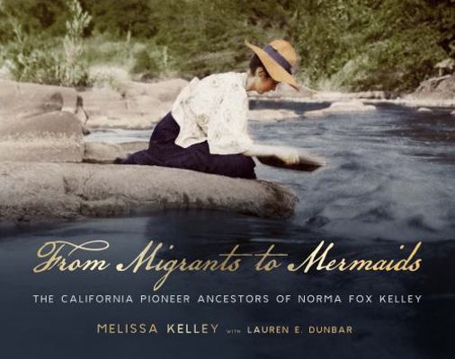 From Migrants to Mermaids : The California Pioneer Ancestors of Norma Fox Kelley