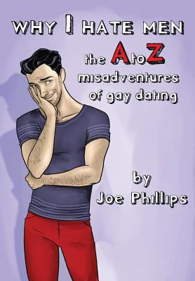 Why I hate men!: the A to Z misadventure of gay... 1542396557 Book Cover