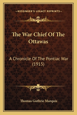 The War Chief Of The Ottawas: A Chronicle Of Th... 1163966231 Book Cover