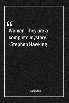 Paperback Women. They are a complete mystery. -Stephen Hawking: Lined Gift Notebook With Unique Touch | Journal | Lined Premium 120 Pages |women Quotes| Book