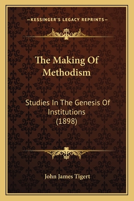 The Making Of Methodism: Studies In The Genesis... 1164088904 Book Cover