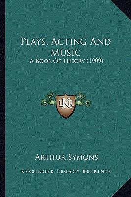 Plays, Acting And Music: A Book Of Theory (1909) 1164097806 Book Cover