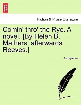 Comin' thro' the Rye. A novel. [By Helen B. Mat... 1241216037 Book Cover