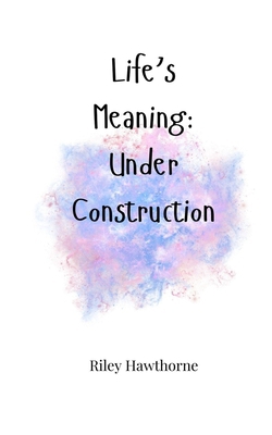 Life's Meaning: Under Construction 1805665367 Book Cover