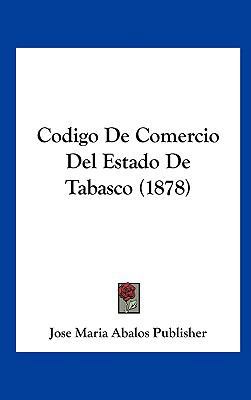 Codigo de Comercio del Estado de Tabasco (1878) [Spanish] 1162452730 Book Cover