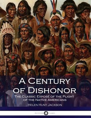 A Century of Dishonor: The Classic Expos? of th... 1540575063 Book Cover