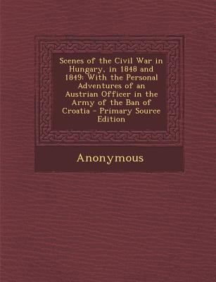 Scenes of the Civil War in Hungary, in 1848 and... 1289767696 Book Cover