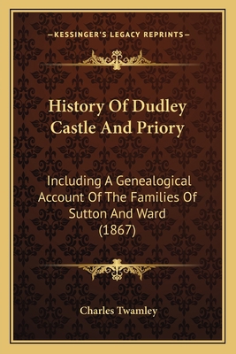 History Of Dudley Castle And Priory: Including ... 1165474298 Book Cover
