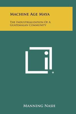 Machine Age Maya: The Industrialization of a Gu... 1258270714 Book Cover