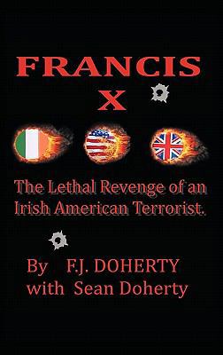 Francis X: The Lethal Revenge of an Irish Ameri... 1456760114 Book Cover