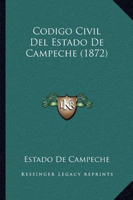 Codigo Civil Del Estado De Campeche (1872) [Spanish] 1168136830 Book Cover