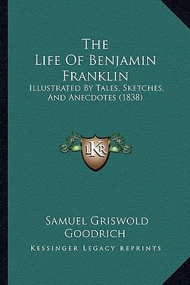 The Life Of Benjamin Franklin: Illustrated By T... 1164163884 Book Cover